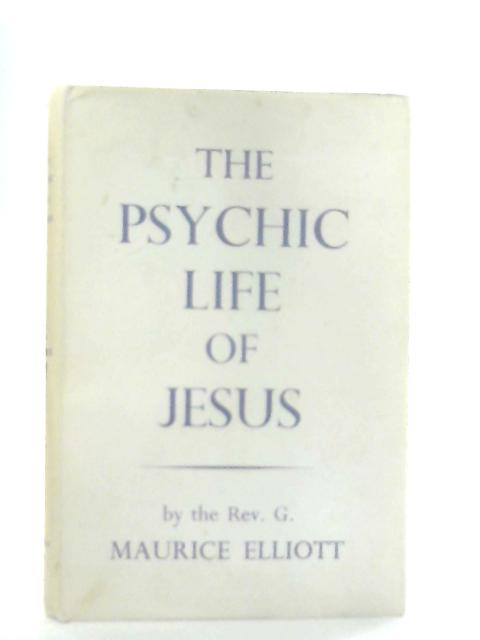 The Psychic Life Of Jesus von Rev G. Maurice Elliott