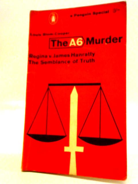 The A6 Murder Regina v.James Hanratty: The Semblance of Truth By Louis Blom-Cooper