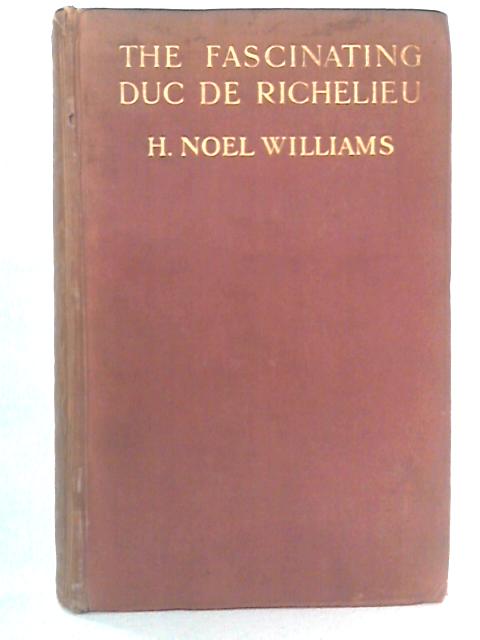 The Fascinating Duc De Richelieu By H. Noel Williams