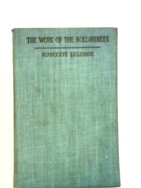 The Work of the Bollandists Through Three Centuries 1615-1915 By Hippolyte Delehaye