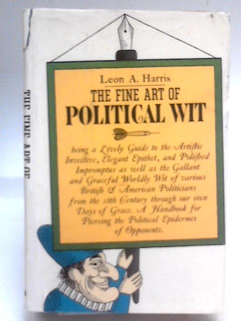 The Fine Art Of Political Wit By Leon A. Harris