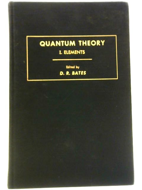 Quantum Theory: I. Elements By D. R. Bates