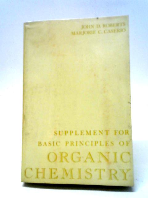 Supplement for Basic Principles of Organic Chemistry By John D. Roberts and Marjorie C. Caserio