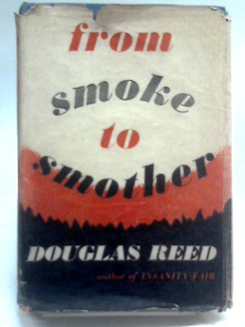 From Smoke to Smother: 1938-1948: A Sequel to Insanity Fair By Douglas Reed