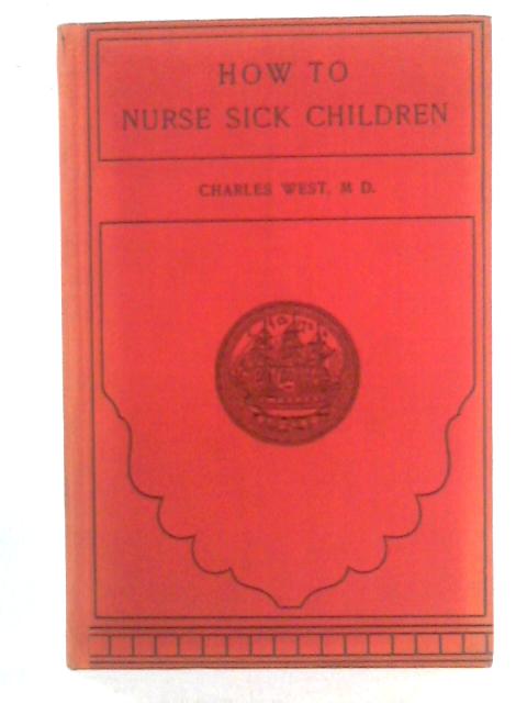 How to Nurse Sick Children By Charles West