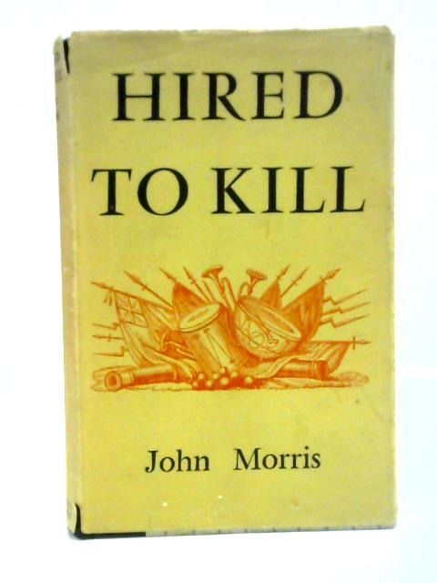 Hired To Kill: Some Chapters Of Autobiography By John Morris