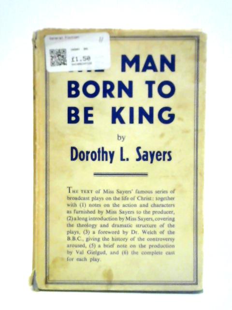 The Man Born to Be King: a Play-Cycle on the Life of Our Lord and Saviour Jesus Christ By Dorothy L. Sayers