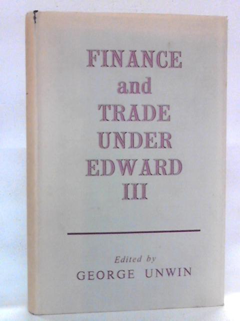 Finance and Trade Under Edward III By George Unwin Ed.