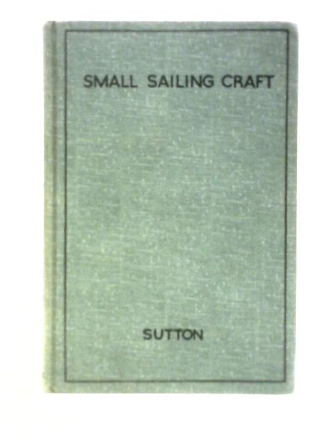 Small Sailing Craft: Design and Construction von John F.Sutton