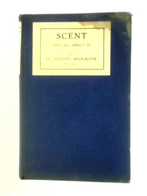 Scent And All About It: A Popular Account Of The Science And Art Of Perfumery von H. Stanley Redgrove