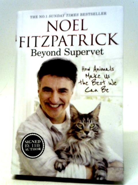 Beyond Supervet: How Animals Make Us The Best We Can Be By Professor Noel Fitzpatrick