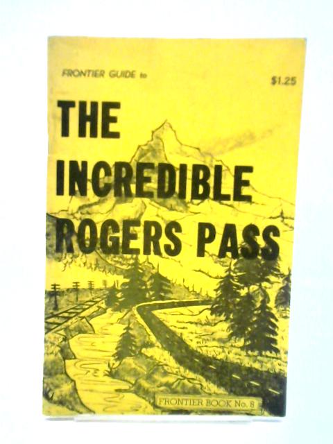 Frontier Guide To The Incredible Rogers Pass By Frank W. Anderson