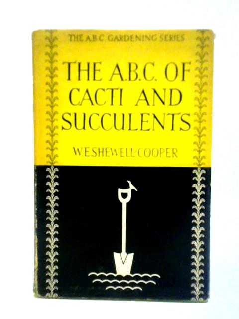 The A.B.C. of Cacti and Succulents By W. E. Shewell-Cooper