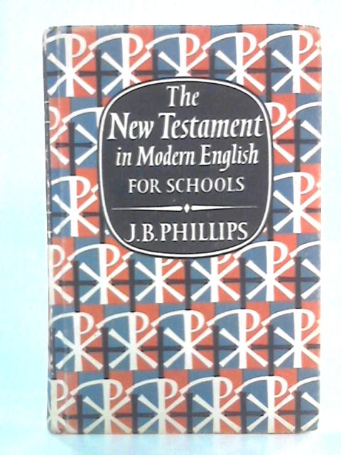 The New Testament in Modern English For Schools By J. B. Phillips