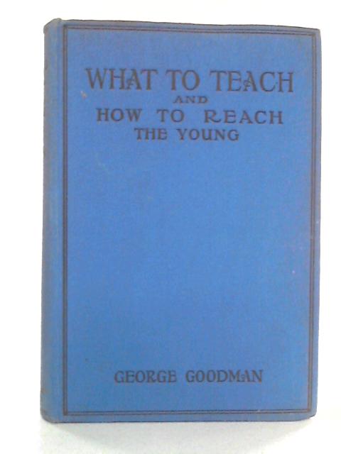 What to Teach and How to Reach The Young By George Goodman