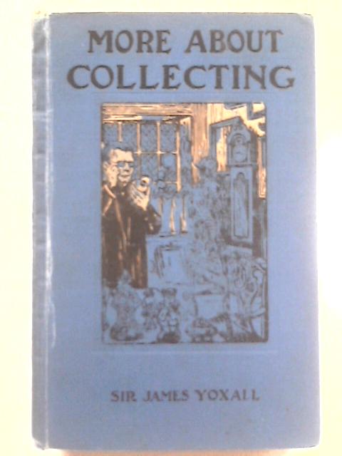 More About Collecting By Sir James Yoxall