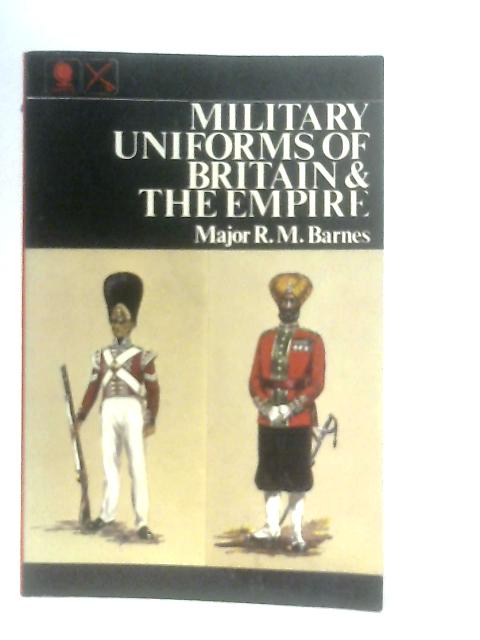 Military Uniforms of Britain and the Empire By R. Money Barnes