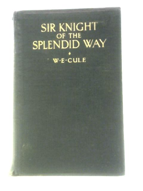 Sir Knight of the Splendid Way By W. E. Cule