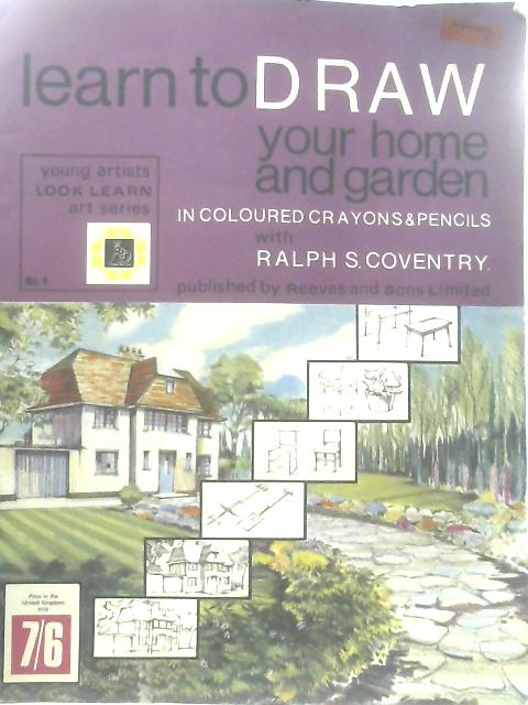 Learn To Draw Your Home and Garden In Coloured Crayons & Pencils By Ralph S. Coventry