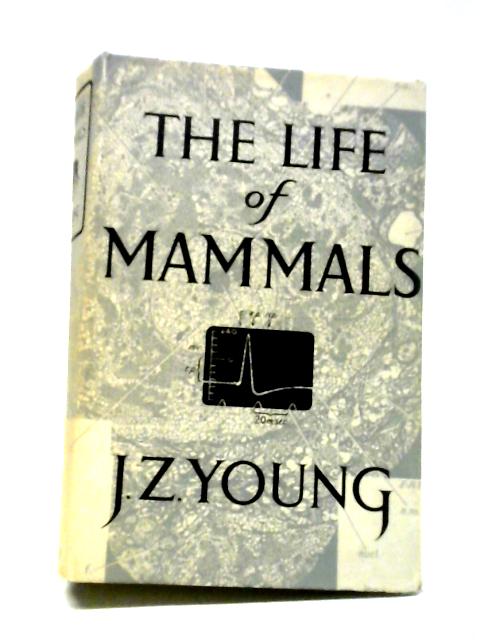 The Life of Mammals By J. Z. Young