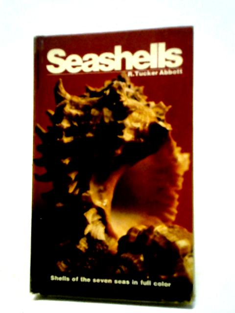 Seashells: Shells Of The Seven Seas By R. Tucker Abbott