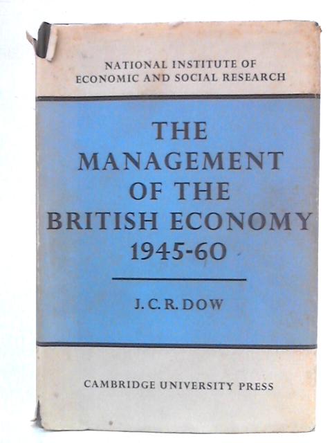 The Management of the British Economy 1945–60 By J. C. R. Dow