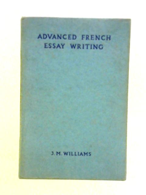 Advanced French Esssay Writing By J. M. Williams