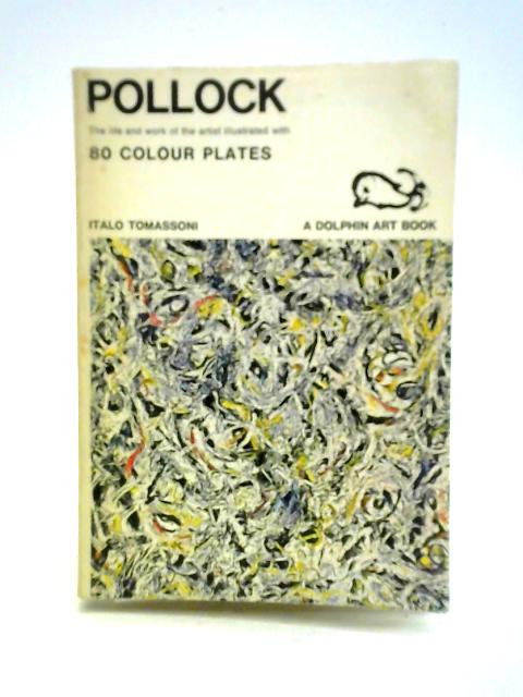 Pollock: The Life And Work Of The Artist Illustrated With 80 Colour Plates By Italo Tomassoni