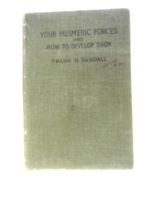 Your Mesmeric Forces and How to Develop Them von Frank H.Randall