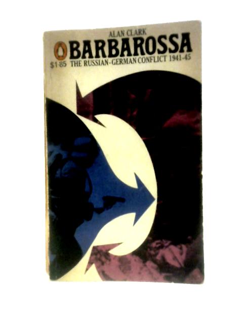 Barbarossa: The Russian-German Conflict 1941-1945 By Alan Clark