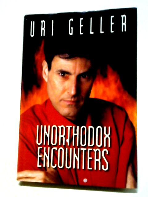 Unorthodox Encounters By Uri Geller