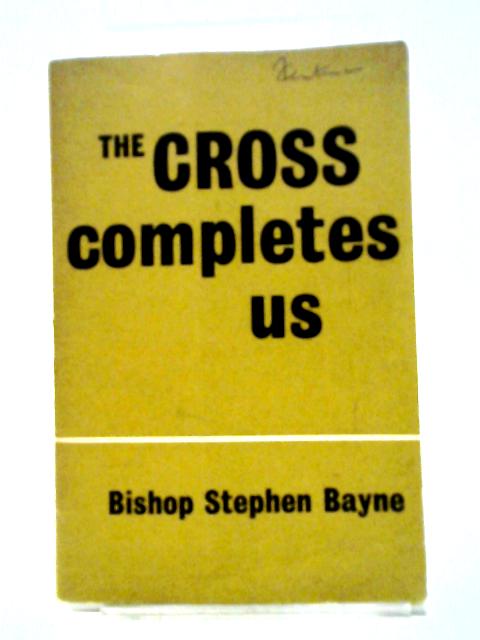 The Cross Completes Us. Meditations On The Seven Words von Stephen Fielding Bayne