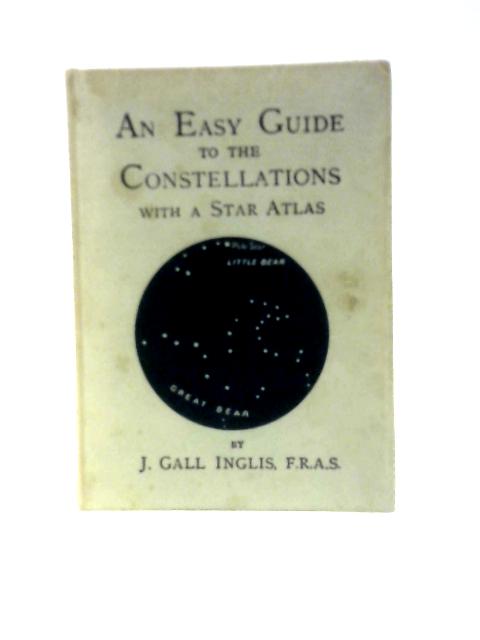 An Easy Guide to the Constellations, with a Star Atlas By J Gall Inglis