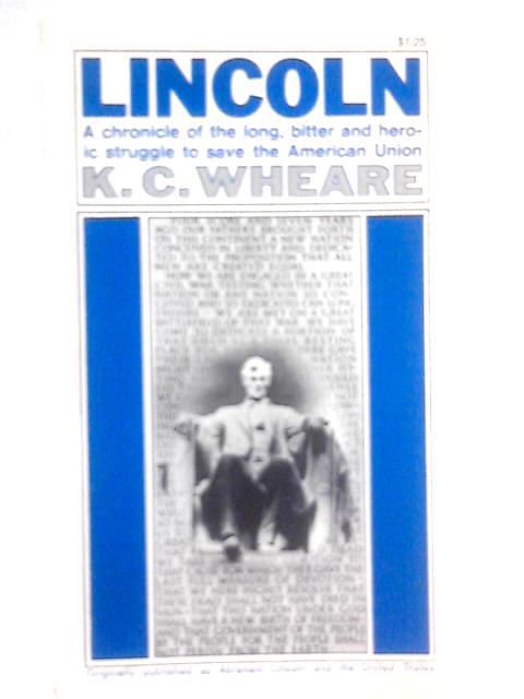 Lincoln: A Chronicle of the Long, Bitter and Heroic Struggle to Save the American Union von K. C. Wheare