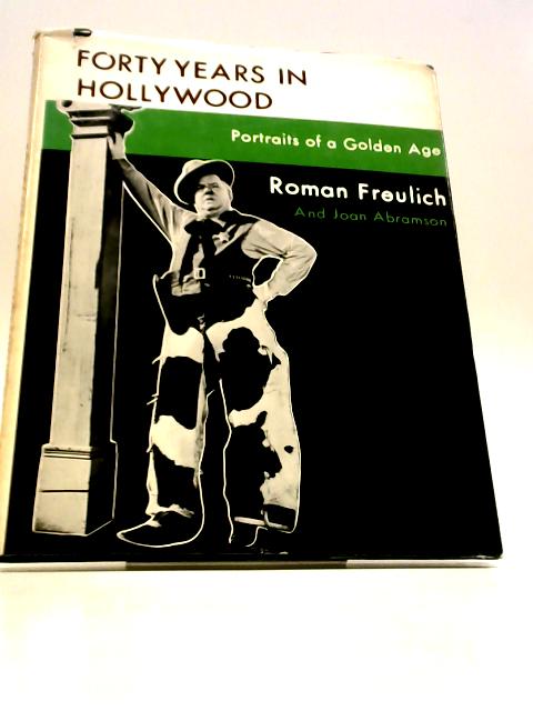 Forty Years in Hollywood: Portraits of a Golden Age By Roman Freulich & Joan Abramson