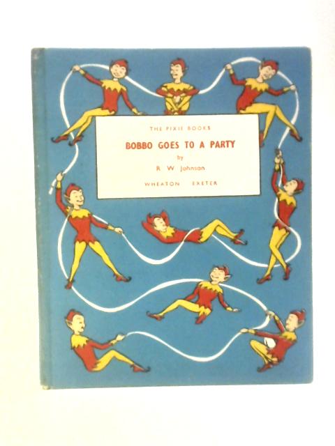 The Pixie Books: Bobbo Goes To A Party By R. W. Johnson