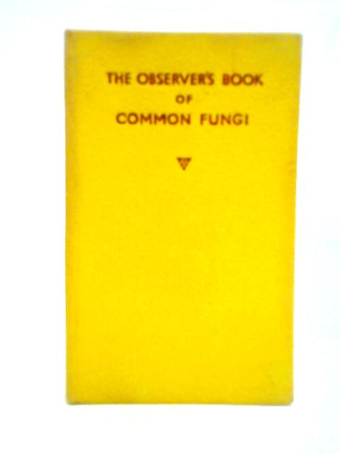 The Observer's Book of Common Fungi Describing Nearly 200 Species By E. M. Wakefield