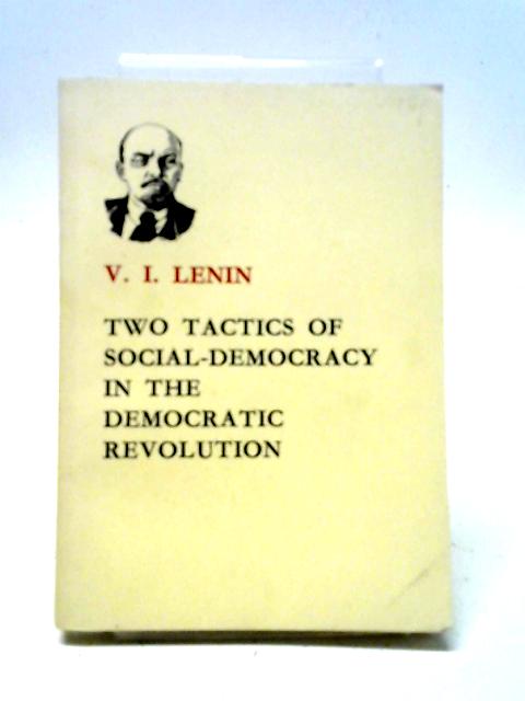 Two Tactics Of Social-Democracy In The Democratic Revolution. By V. I. Lenin