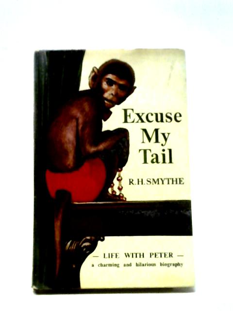 Excuse My Tail: The Story Of Peter The Rhesus Monkey By R. H. Smythe