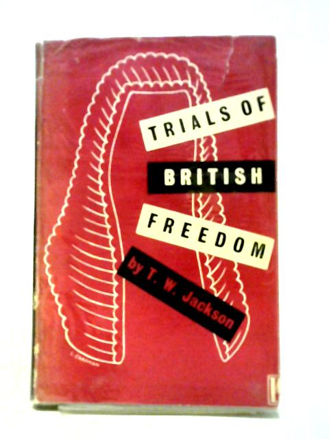 Trials Of British Freedom Being Some Studies In The History Of The Fight For Democratic Freedom In Britain By T. A. Jackson