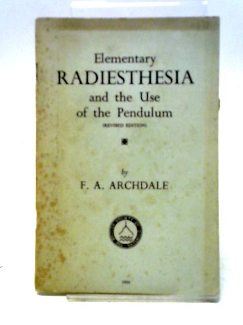 Elementary Radiesthesia and the Use of the Pendulum By F.A. Archdale