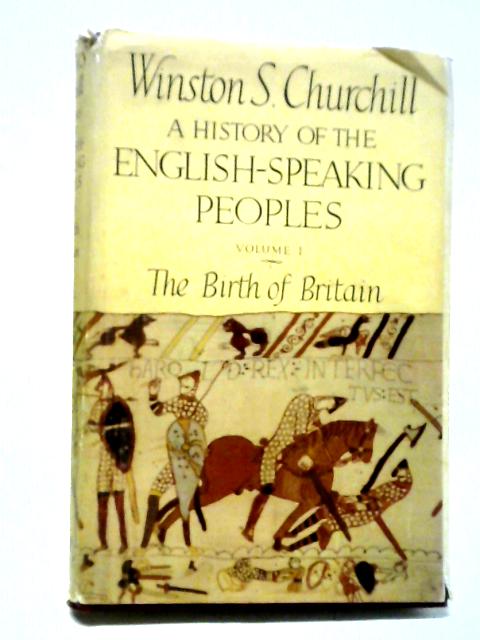 History of the English Speaking Peoples, Volume 1, The Birth of Britain By Winston S Churchill