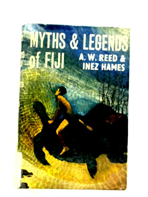 Myths and Legends of Fiji and Rotuma By A. W. Reed and Inez Hames