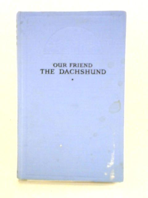 Our Friend The Dachshund By Rowland Johns (ed.)