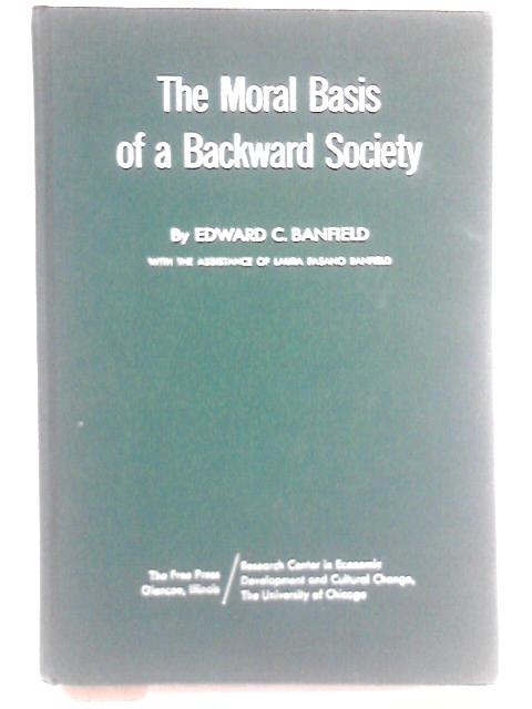 The Moral Basis of a Backward Society By Edward C. Banfield