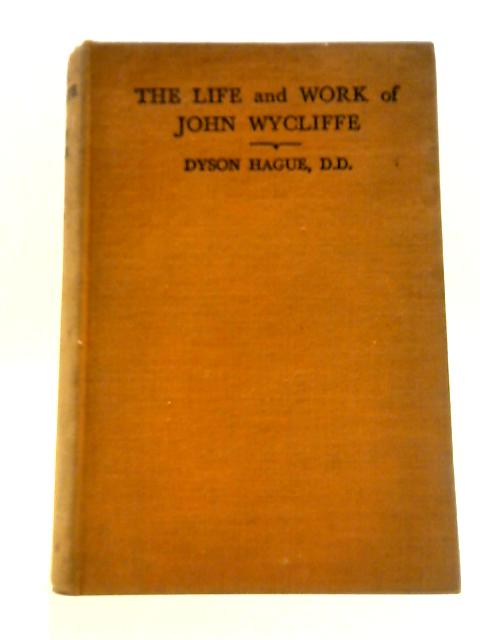 The Life and Work of John Wycliffe By Dyson Hague