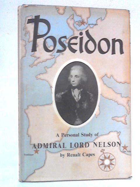 Poseidon: A Personal Study of Admiral Lord Nelson By Renalt Capes