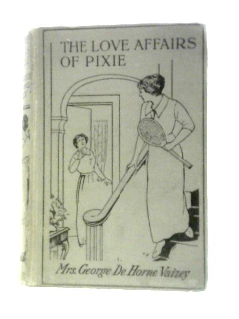 The Love Affairs of Pixie By George De Horne Vaizey