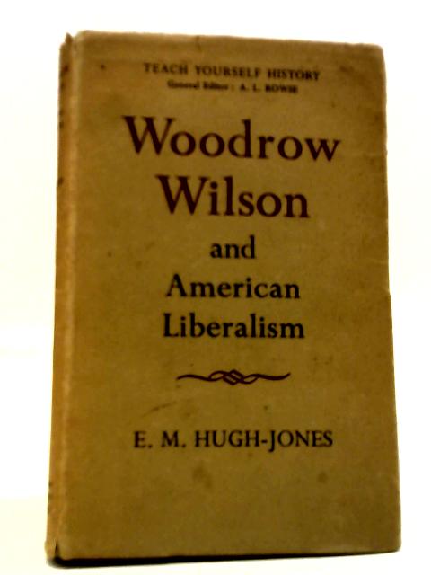 Woodrow Wilson and American Liberalism von E. M. Hugh-Jones