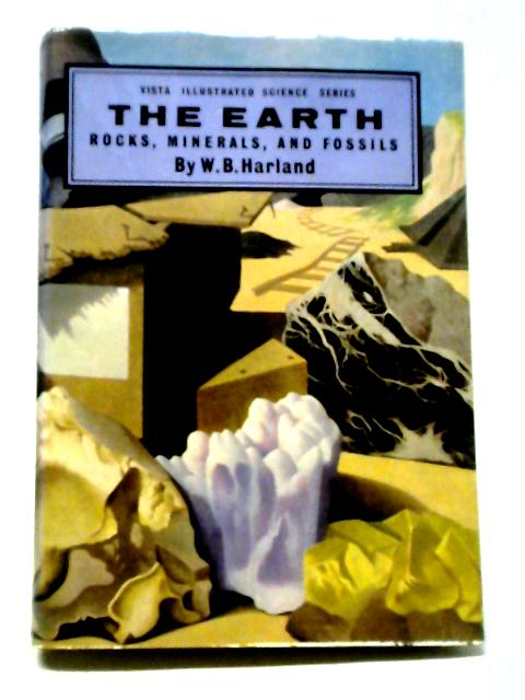 The Earth: Rocks, Minerals, And Fossils By W. B. Harland